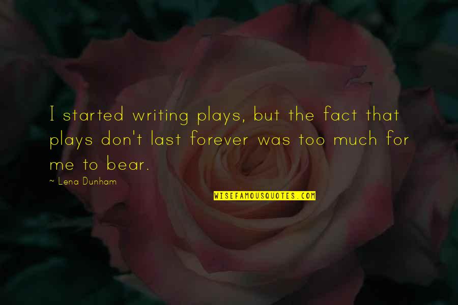 The Last Bear Quotes By Lena Dunham: I started writing plays, but the fact that The Last Bear Quotes By Lena Dunham: I started writing plays, but the fact that