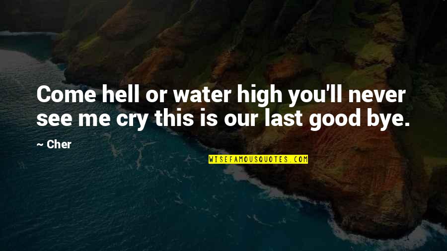 The Last Bye Quotes By Cher: Come hell or water high you'll never see