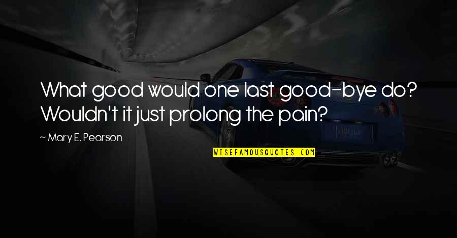The Last Bye Quotes By Mary E. Pearson: What good would one last good-bye do? Wouldn't