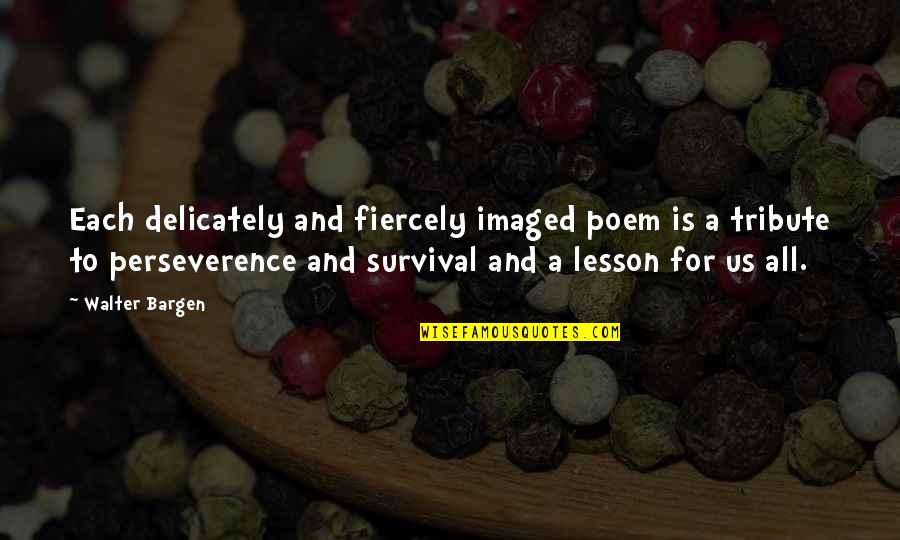 The Last Bye Quotes By Walter Bargen: Each delicately and fiercely imaged poem is a