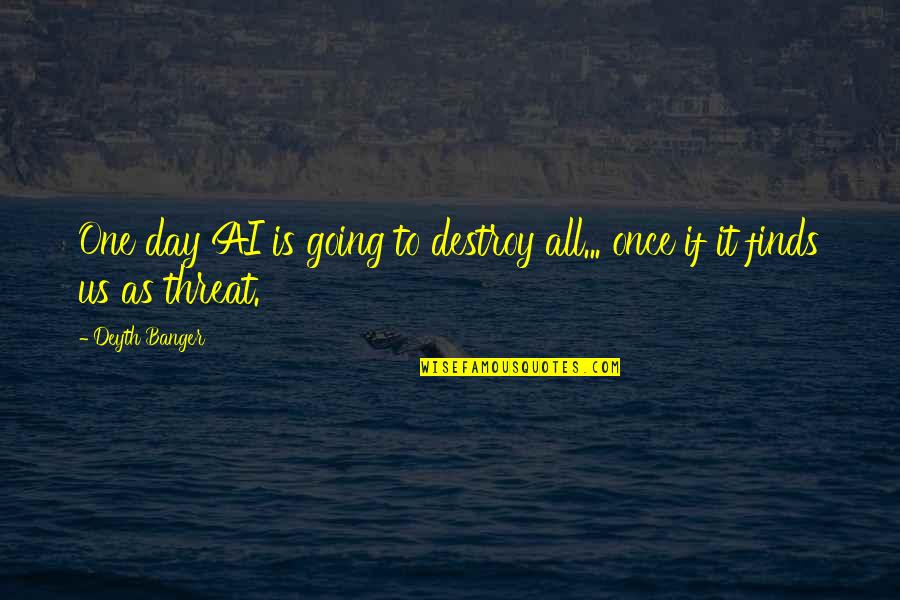 The Last Children Of Tokyo Quotes By Deyth Banger: One day AI is going to destroy all...