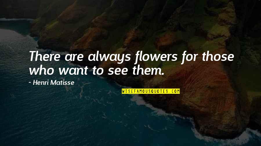 The Last Concubine Quotes By Henri Matisse: There are always flowers for those who want