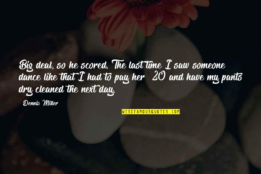 The Last Dance Quotes By Dennis Miller: Big deal, so he scored. The last time