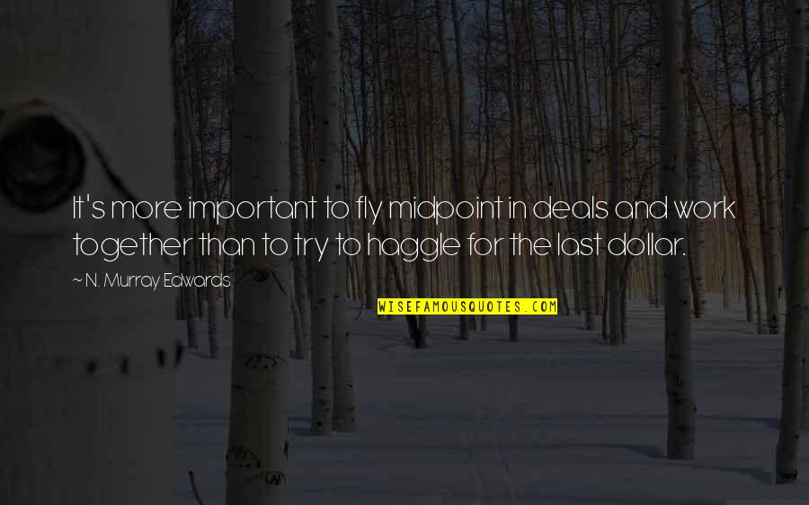 The Last Dance Quotes By N. Murray Edwards: It's more important to fly midpoint in deals