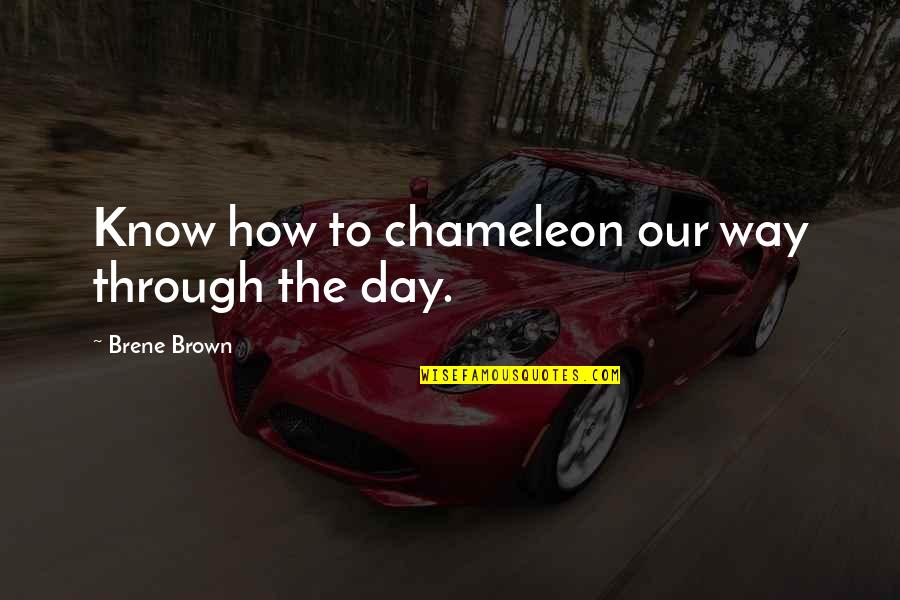The Last Day I Saw You Quotes By Brene Brown: Know how to chameleon our way through the The Last Day I Saw You Quotes By Brene Brown: Know how to chameleon our way through the