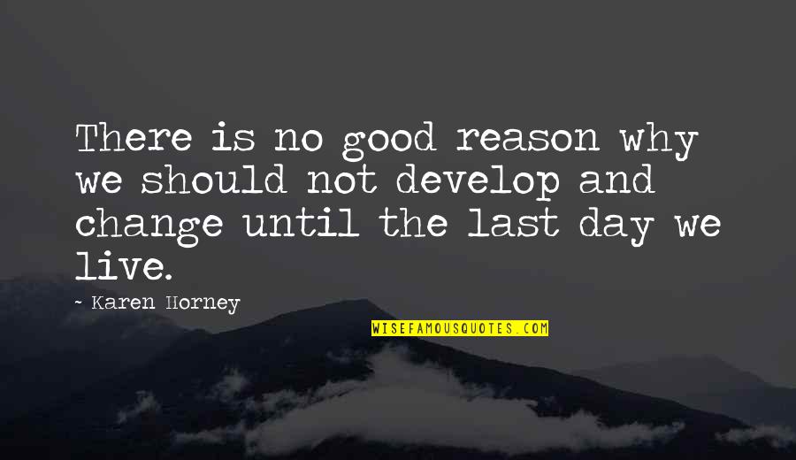 The Last Day Of My Life Quotes By Karen Horney: There is no good reason why we should The Last Day Of My Life Quotes By Karen Horney: There is no good reason why we should