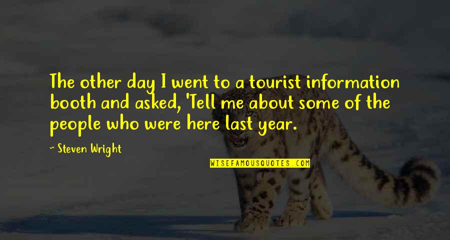 The Last Day Of Year Quotes By Steven Wright: The other day I went to a tourist The Last Day Of Year Quotes By Steven Wright: The other day I went to a tourist