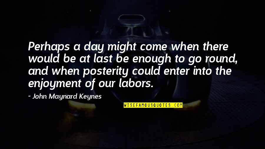 The Last Day Quotes By John Maynard Keynes: Perhaps a day might come when there would