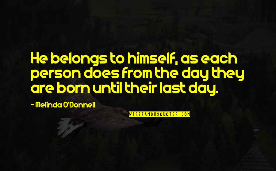 The Last Day Quotes By Melinda O'Donnell: He belongs to himself, as each person does