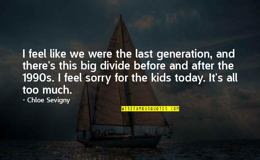 The Last Generation Quotes By Chloe Sevigny: I feel like we were the last generation,