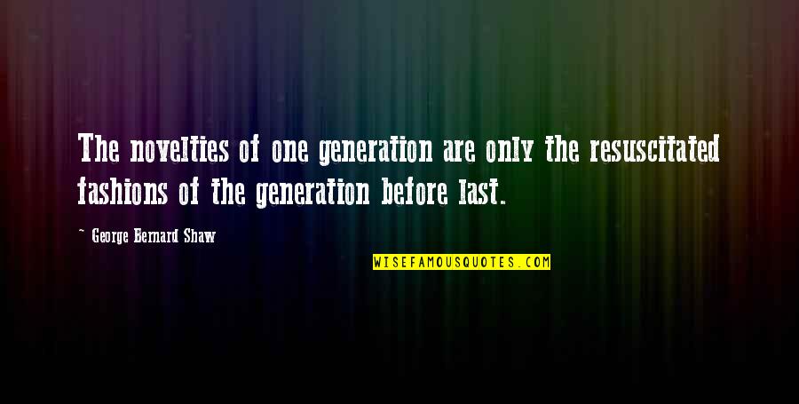 The Last Generation Quotes By George Bernard Shaw: The novelties of one generation are only the