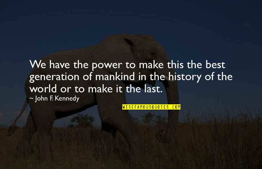 The Last Generation Quotes By John F. Kennedy: We have the power to make this the