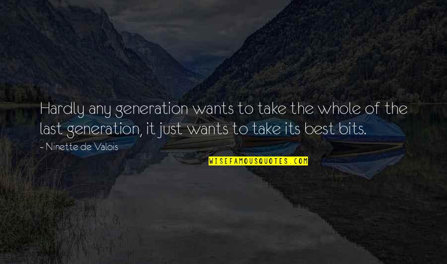 The Last Generation Quotes By Ninette De Valois: Hardly any generation wants to take the whole