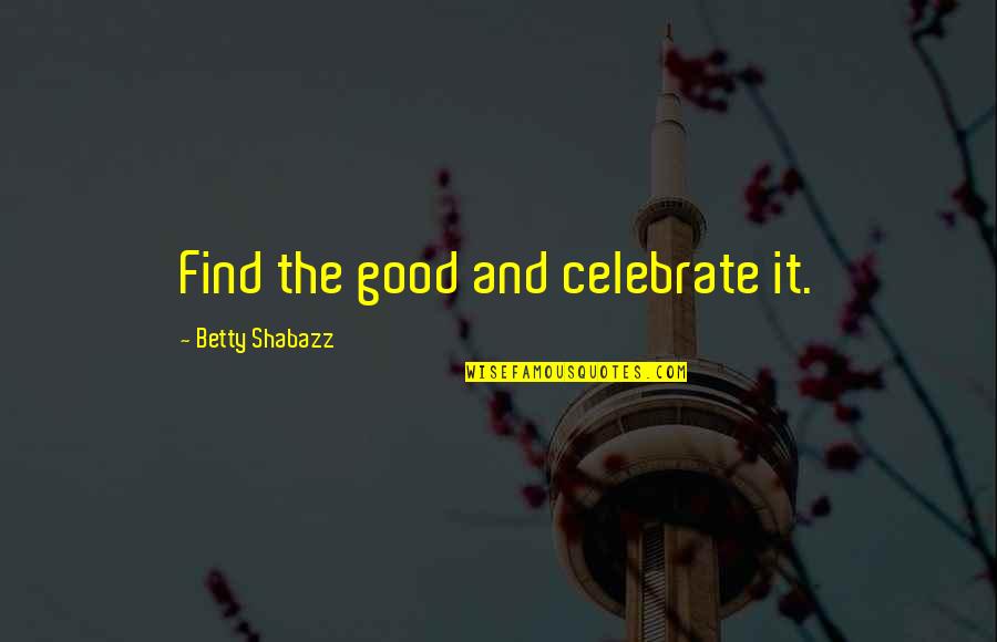 The Last Guardian Quotes By Betty Shabazz: Find the good and celebrate it.