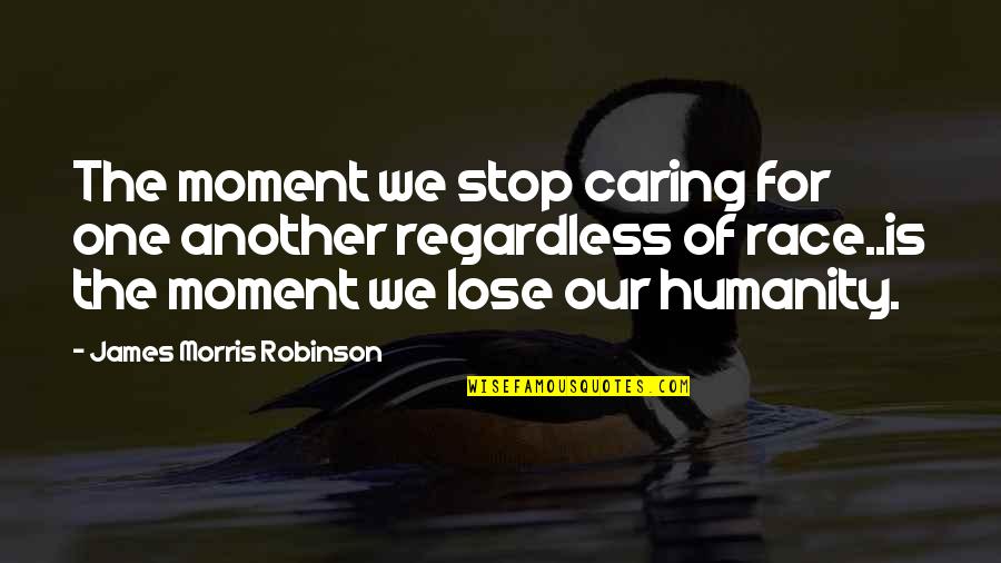 The Last Homely House Quote Quotes By James Morris Robinson: The moment we stop caring for one another