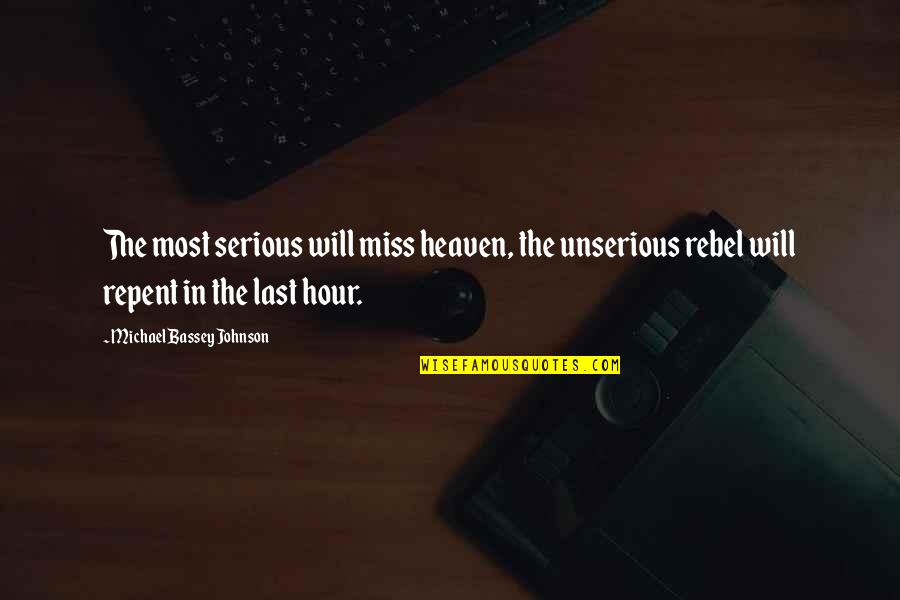 The Last Hour Quotes By Michael Bassey Johnson: The most serious will miss heaven, the unserious