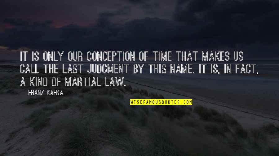 The Last Judgment Quotes By Franz Kafka: It is only our conception of time that