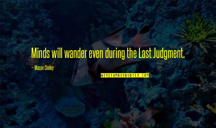 The Last Judgment Quotes By Mason Cooley: Minds will wander even during the Last Judgment.