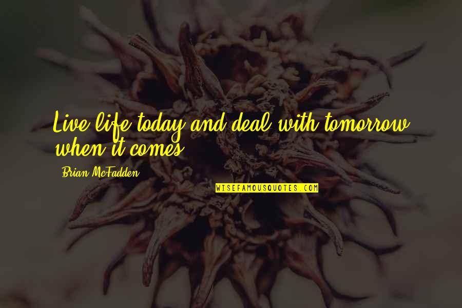 The Last Kingdom Famous Quotes By Brian McFadden: Live life today and deal with tomorrow when The Last Kingdom Famous Quotes By Brian McFadden: Live life today and deal with tomorrow when