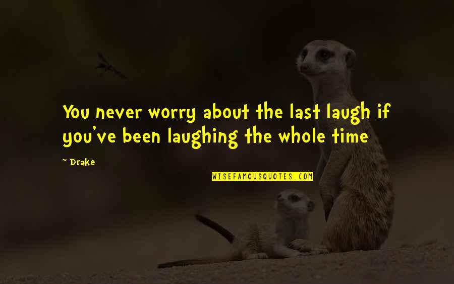 The Last Laugh Quotes By Drake: You never worry about the last laugh if