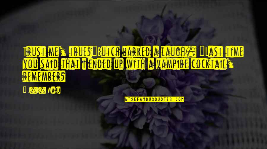 The Last Laugh Quotes By J.R. Ward: Trust me, true?"Butch barked a laugh. "Last time The Last Laugh Quotes By J.R. Ward: Trust me, true?"Butch barked a laugh. "Last time