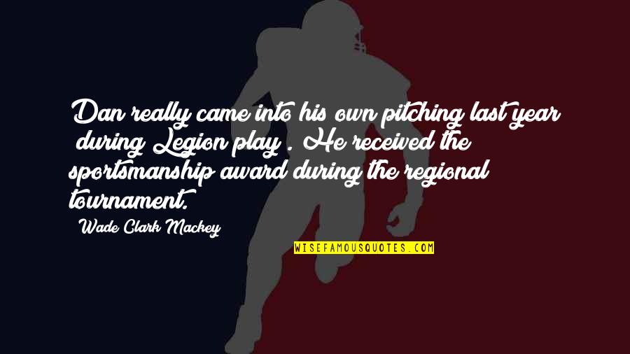 The Last Legion Quotes By Wade Clark Mackey: Dan really came into his own pitching last The Last Legion Quotes By Wade Clark Mackey: Dan really came into his own pitching last