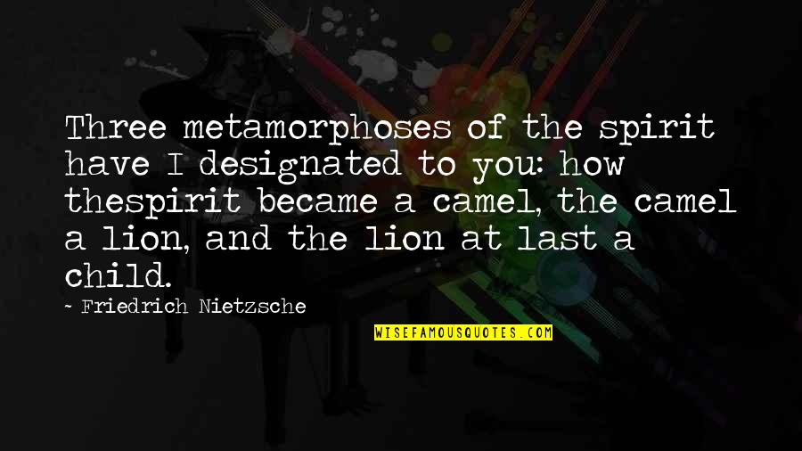 The Last Lion Quotes By Friedrich Nietzsche: Three metamorphoses of the spirit have I designated