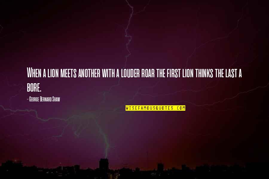 The Last Lion Quotes By George Bernard Shaw: When a lion meets another with a louder