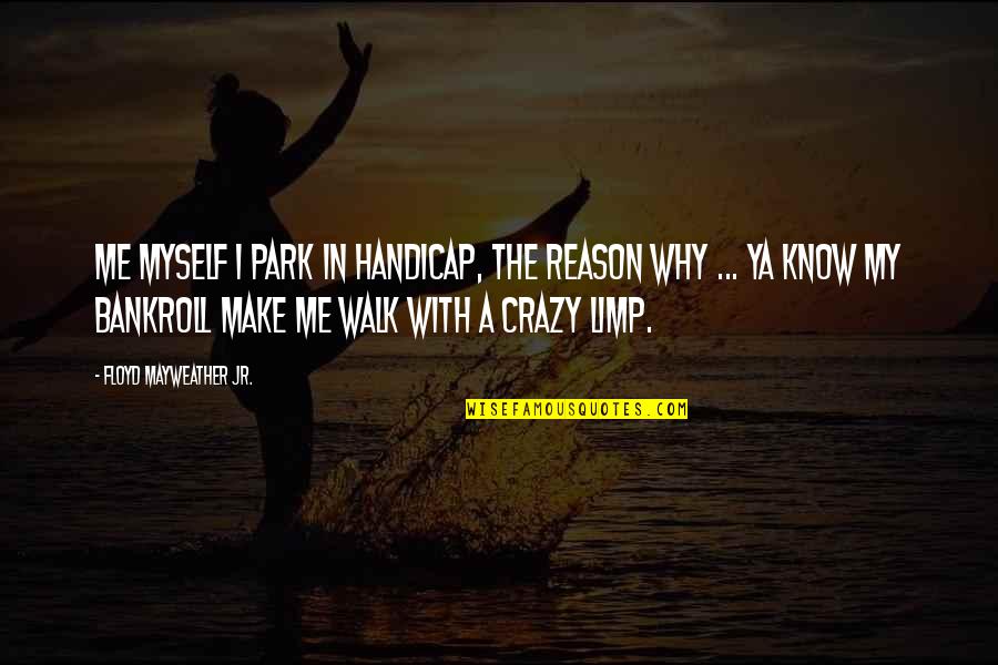 The Last Magician Quotes By Floyd Mayweather Jr.: Me myself I park in handicap, the reason