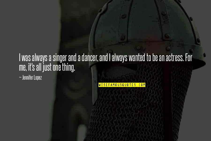 The Last Magician Quotes By Jennifer Lopez: I was always a singer and a dancer,