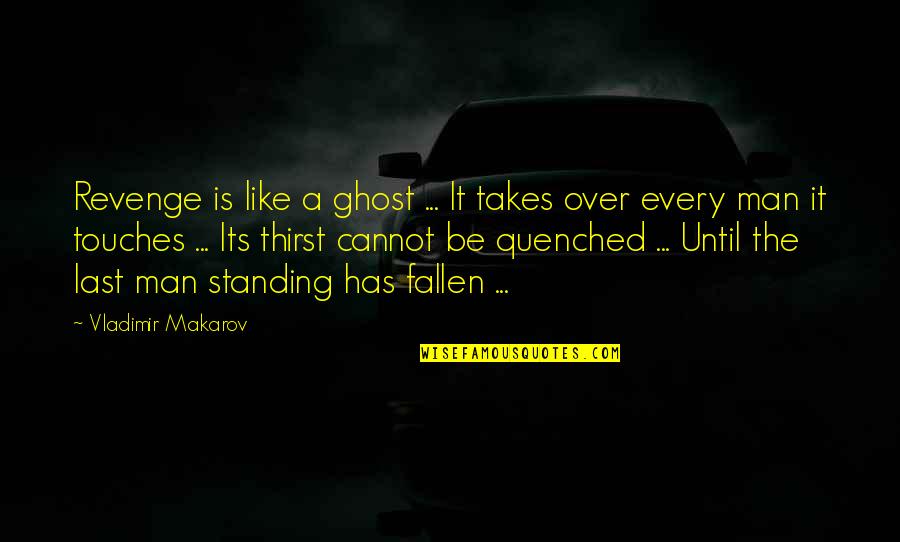 The Last Man Standing Quotes By Vladimir Makarov: Revenge is like a ghost ... It takes