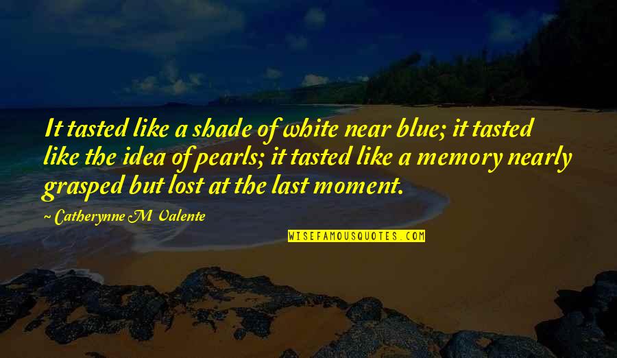 The Last Moment Quotes By Catherynne M Valente: It tasted like a shade of white near