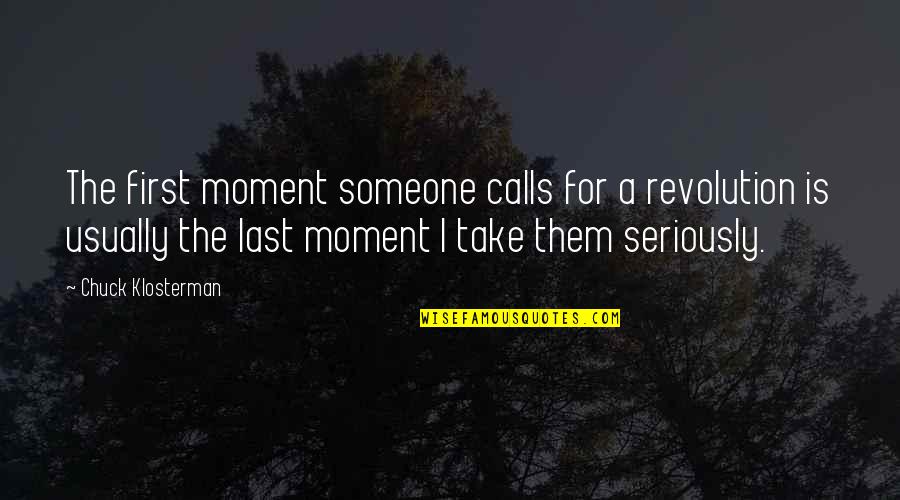 The Last Moment Quotes By Chuck Klosterman: The first moment someone calls for a revolution