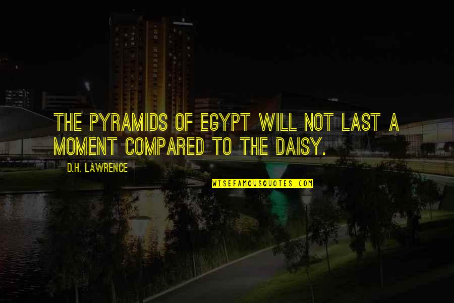 The Last Moment Quotes By D.H. Lawrence: The pyramids of Egypt will not last a