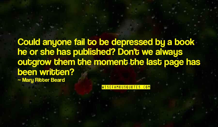 The Last Moment Quotes By Mary Ritter Beard: Could anyone fail to be depressed by a