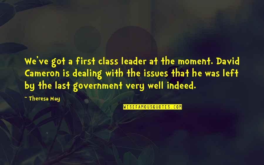 The Last Moment Quotes By Theresa May: We've got a first class leader at the
