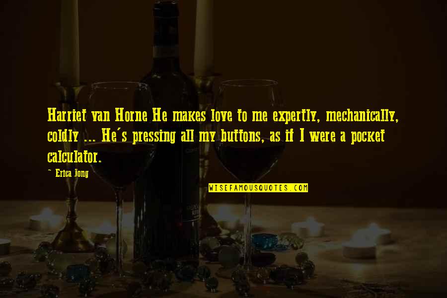 The Last Narco Quotes By Erica Jong: Harriet van Horne He makes love to me