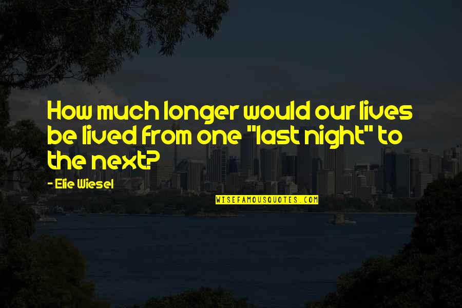 The Last Night Quotes By Elie Wiesel: How much longer would our lives be lived