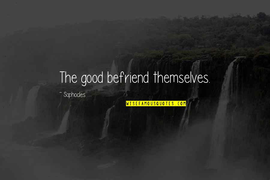 The Last Olympian Hestia Quotes By Sophocles: The good befriend themselves. The Last Olympian Hestia Quotes By Sophocles: The good befriend themselves.