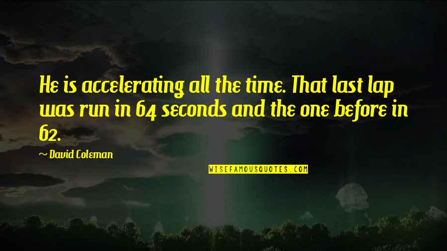 The Last One Quotes By David Coleman: He is accelerating all the time. That last