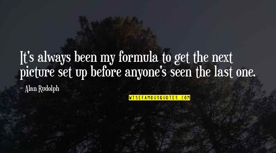 The Last Picture Quotes By Alan Rudolph: It's always been my formula to get the The Last Picture Quotes By Alan Rudolph: It's always been my formula to get the