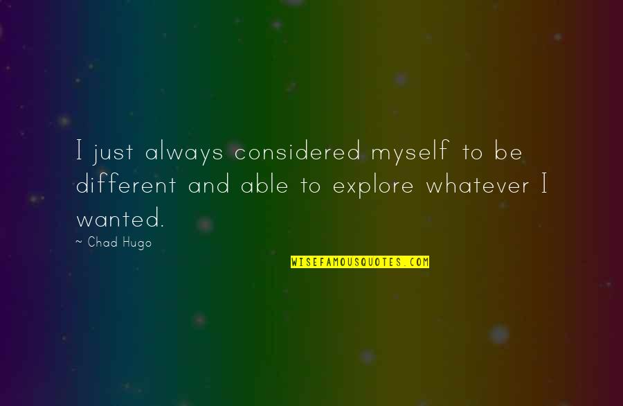The Last Question Quotes By Chad Hugo: I just always considered myself to be different