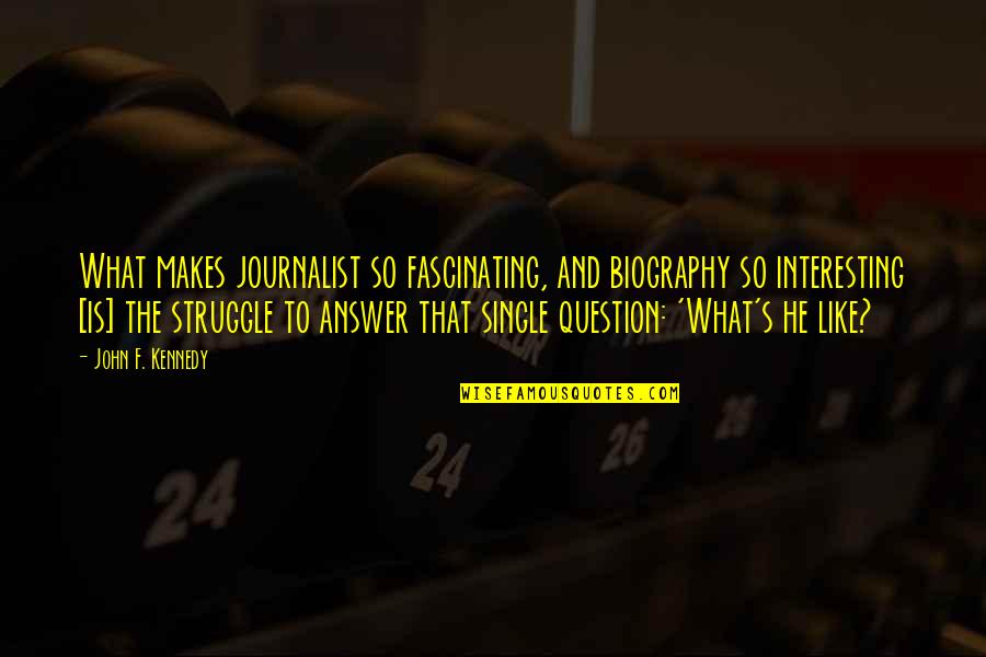 The Last Question Quotes By John F. Kennedy: What makes journalist so fascinating, and biography so