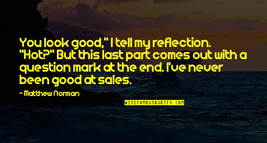 The Last Question Quotes By Matthew Norman: You look good," I tell my reflection. "Hot?"