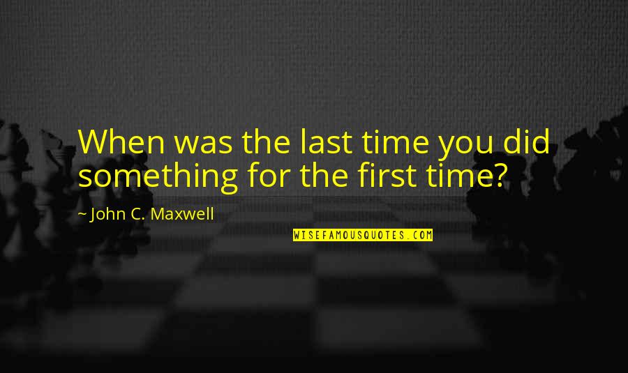 The Last Quotes By John C. Maxwell: When was the last time you did something