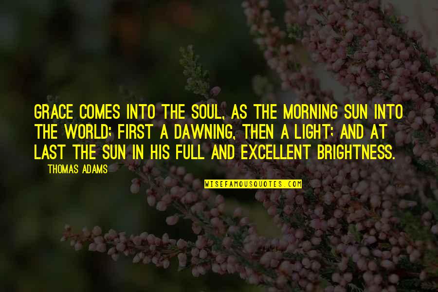 The Last Quotes By Thomas Adams: Grace comes into the soul, as the morning