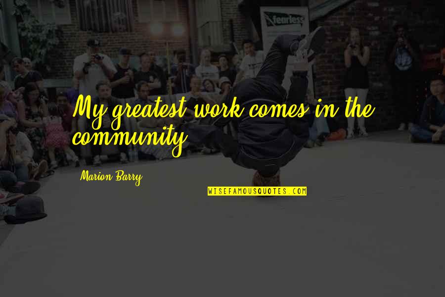 The Last Ride Quotes By Marion Barry: My greatest work comes in the community. The Last Ride Quotes By Marion Barry: My greatest work comes in the community.