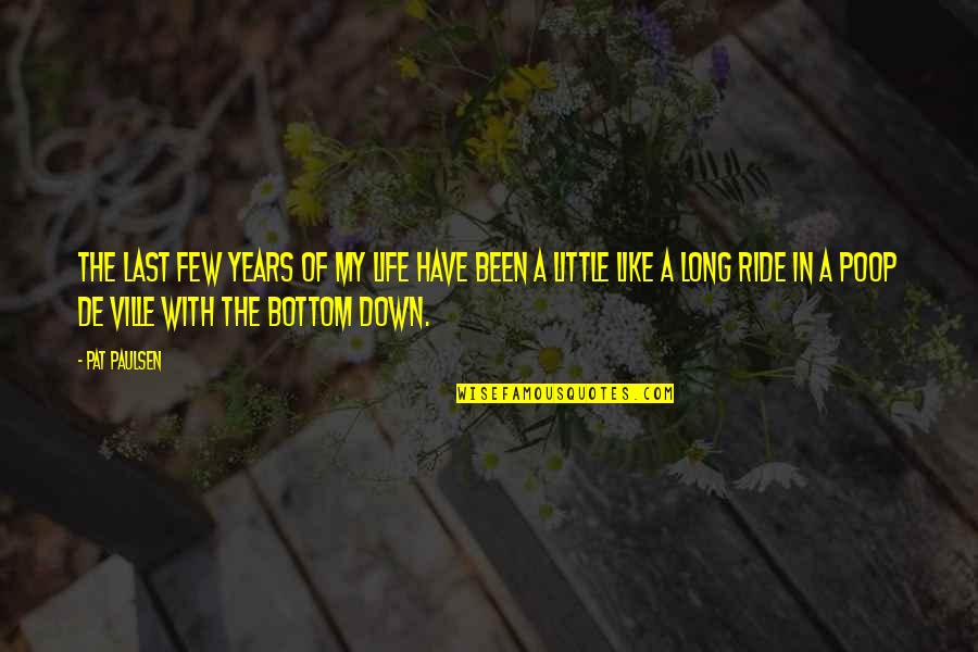 The Last Ride Quotes By Pat Paulsen: The last few years of my life have The Last Ride Quotes By Pat Paulsen: The last few years of my life have