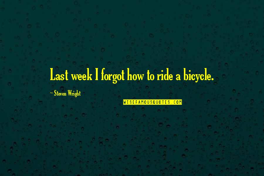 The Last Ride Quotes By Steven Wright: Last week I forgot how to ride a The Last Ride Quotes By Steven Wright: Last week I forgot how to ride a