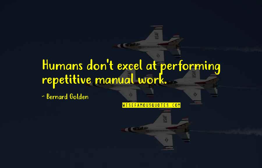 The Last Samurai Quotes By Bernard Golden: Humans don't excel at performing repetitive manual work. The Last Samurai Quotes By Bernard Golden: Humans don't excel at performing repetitive manual work.